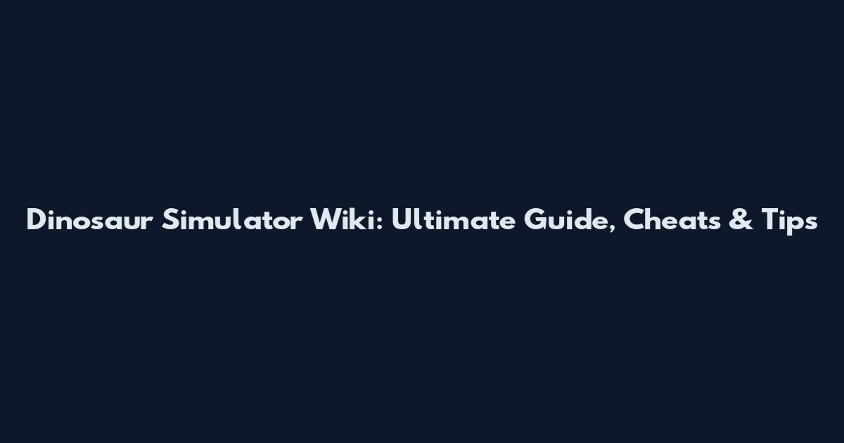 Dinosaur Simulator Wiki: Ultimate Guide, Cheats & Tips