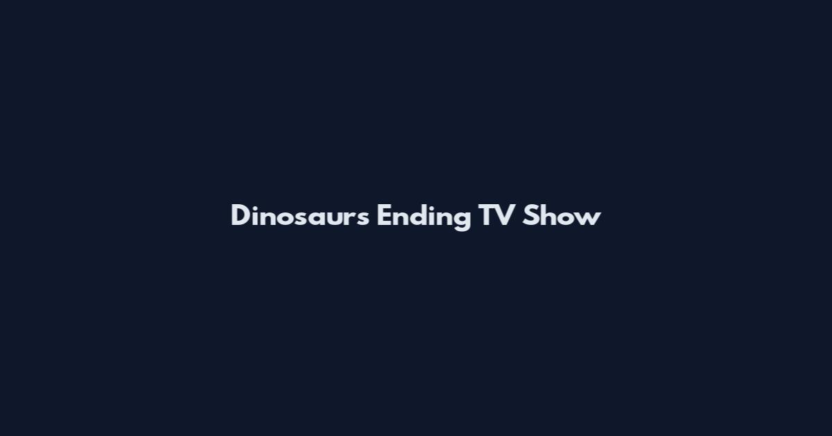 Dinosaurs Ending TV Show