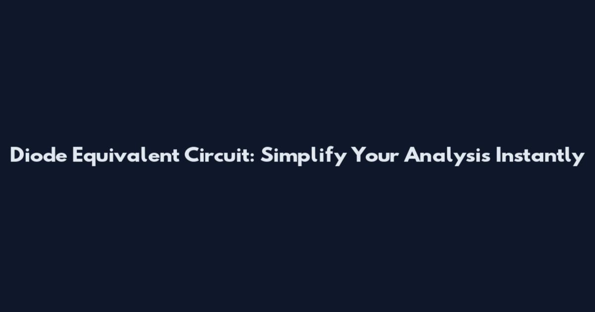 Diode Equivalent Circuit: Simplify Your Analysis Instantly