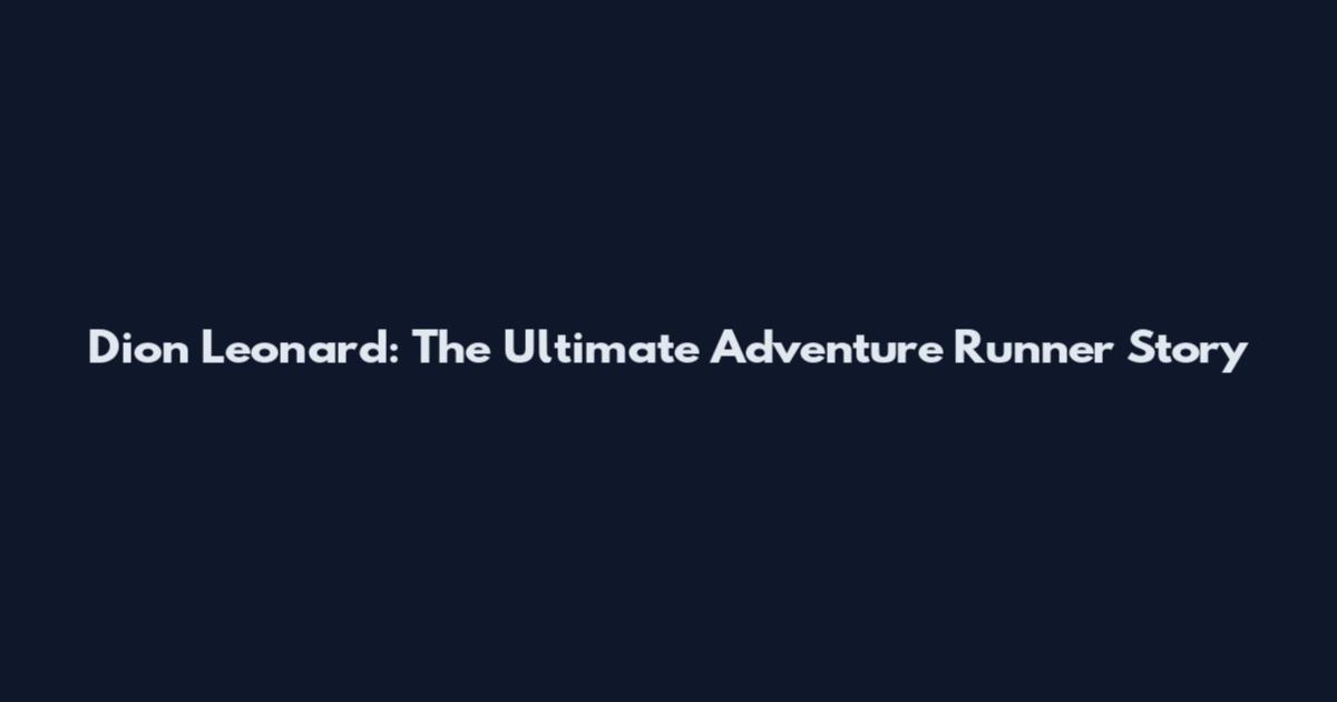 Dion Leonard: The Ultimate Adventure Runner Story