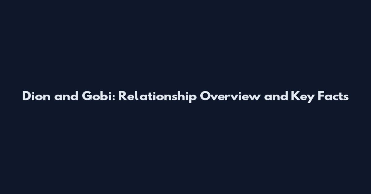 Dion and Gobi: Relationship Overview and Key Facts