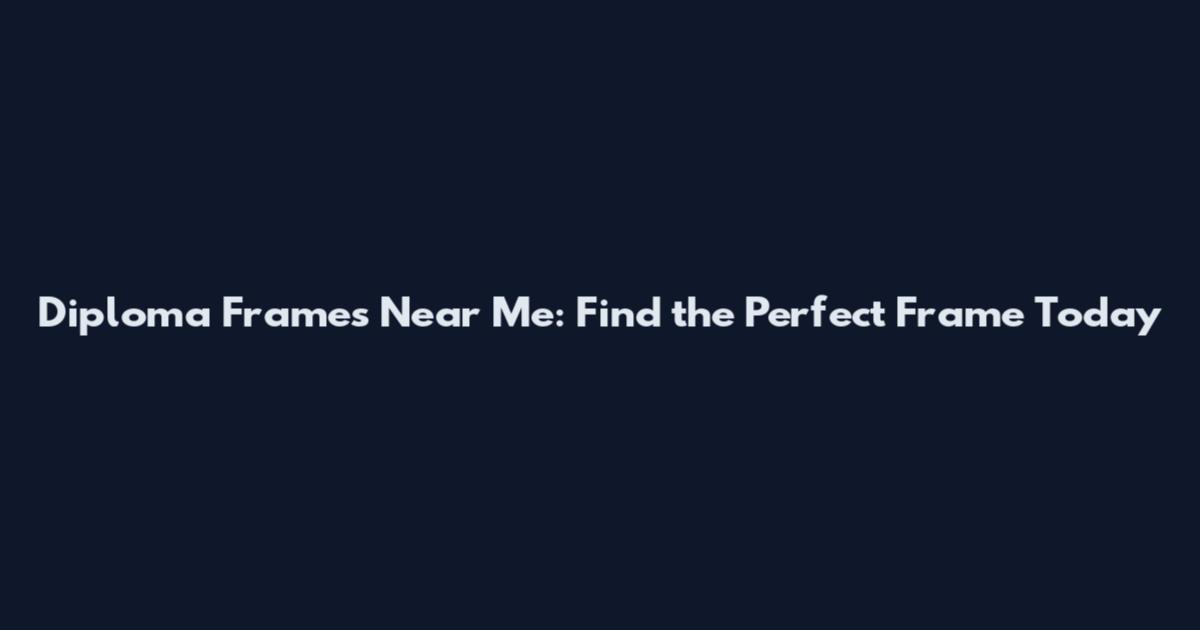Diploma Frames Near Me: Find the Perfect Frame Today