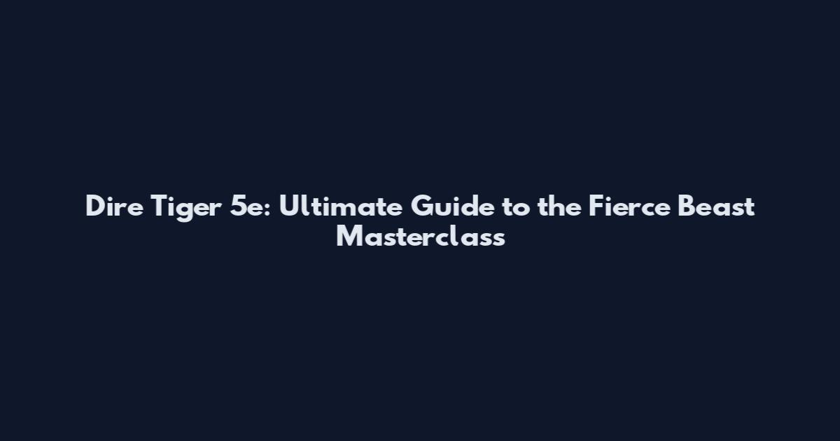 Dire Tiger 5e: Ultimate Guide to the Fierce Beast Masterclass
