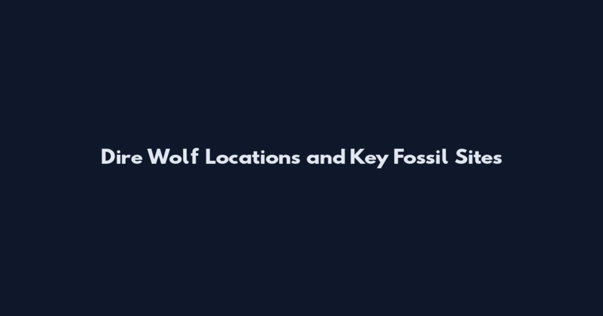 Dire Wolf Locations and Key Fossil Sites