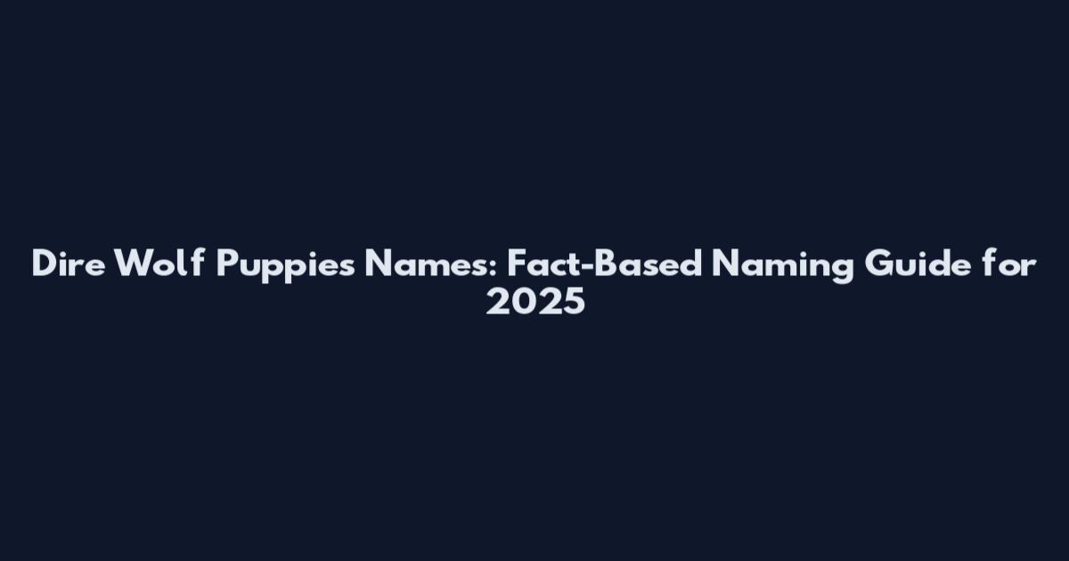 Dire Wolf Puppies Names: Fact-Based Naming Guide for 2025