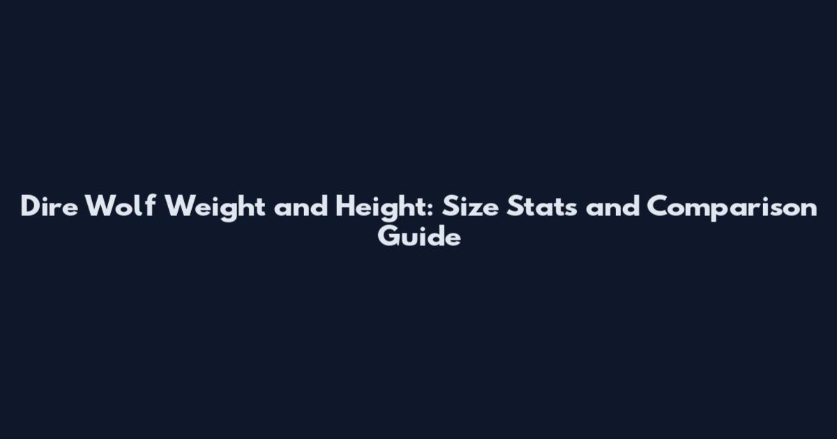 Dire Wolf Weight and Height: Size Stats and Comparison Guide