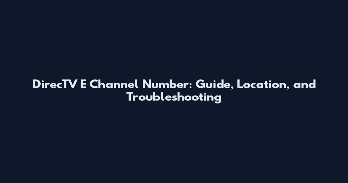 DirecTV E Channel Number: Guide, Location, and Troubleshooting