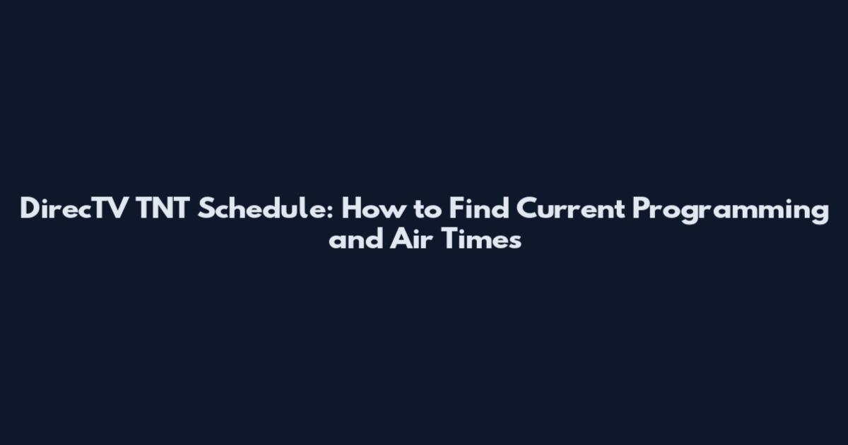 DirecTV TNT Schedule: How to Find Current Programming and Air Times
