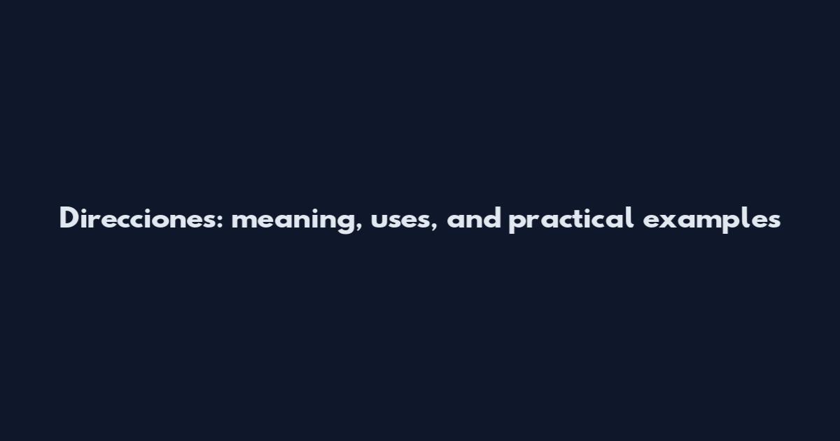 Direcciones: meaning, uses, and practical examples