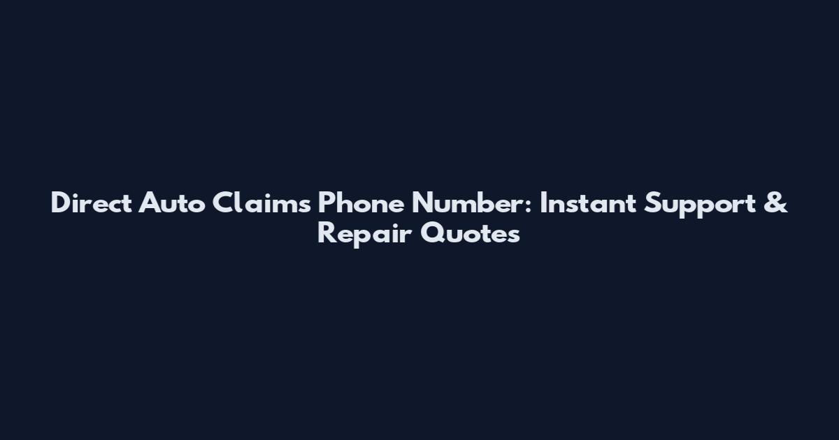 Direct Auto Claims Phone Number: Instant Support & Repair Quotes
