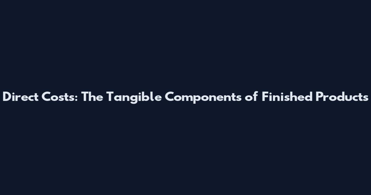 Direct Costs: The Tangible Components of Finished Products