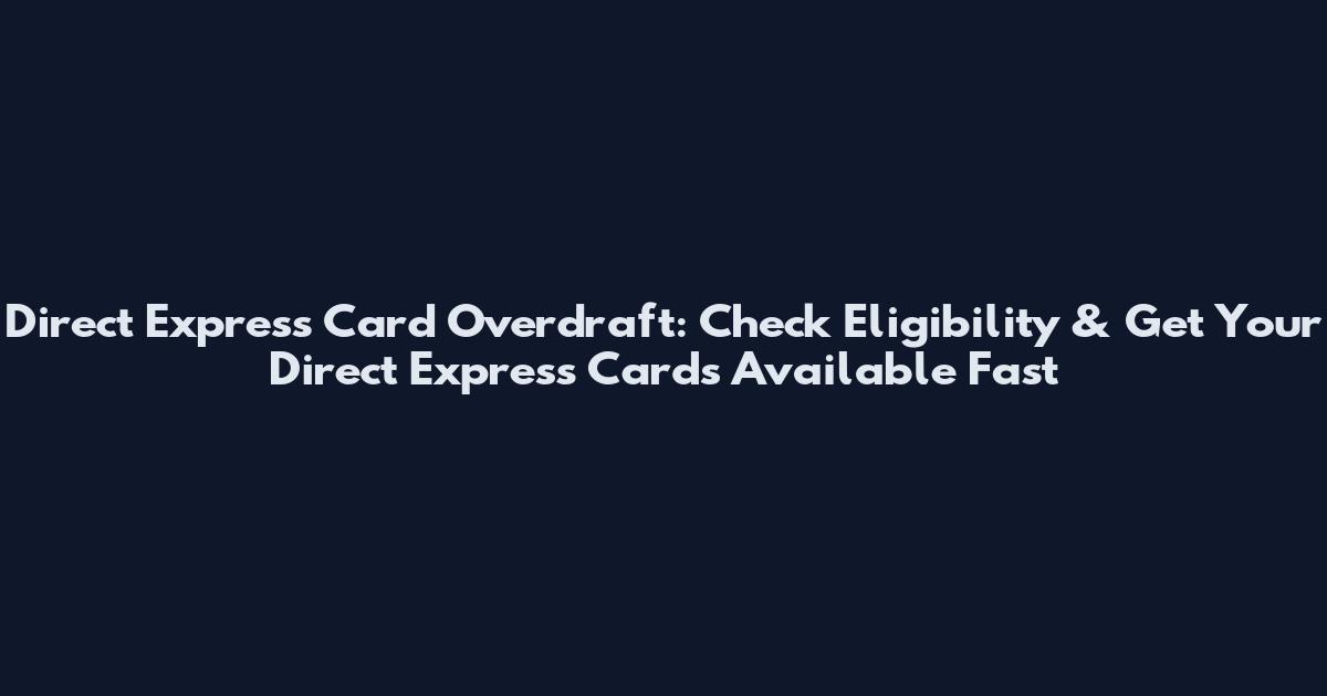 Direct Express Card Overdraft: Check Eligibility & Get Your Direct Express Cards Available Fast