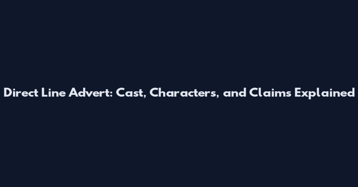Direct Line Advert: Cast, Characters, and Claims Explained