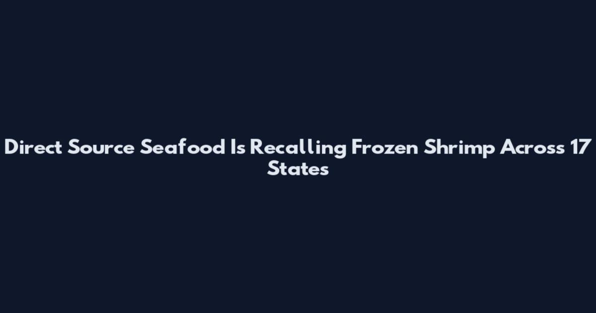 Direct Source Seafood Is Recalling Frozen Shrimp Across 17 States