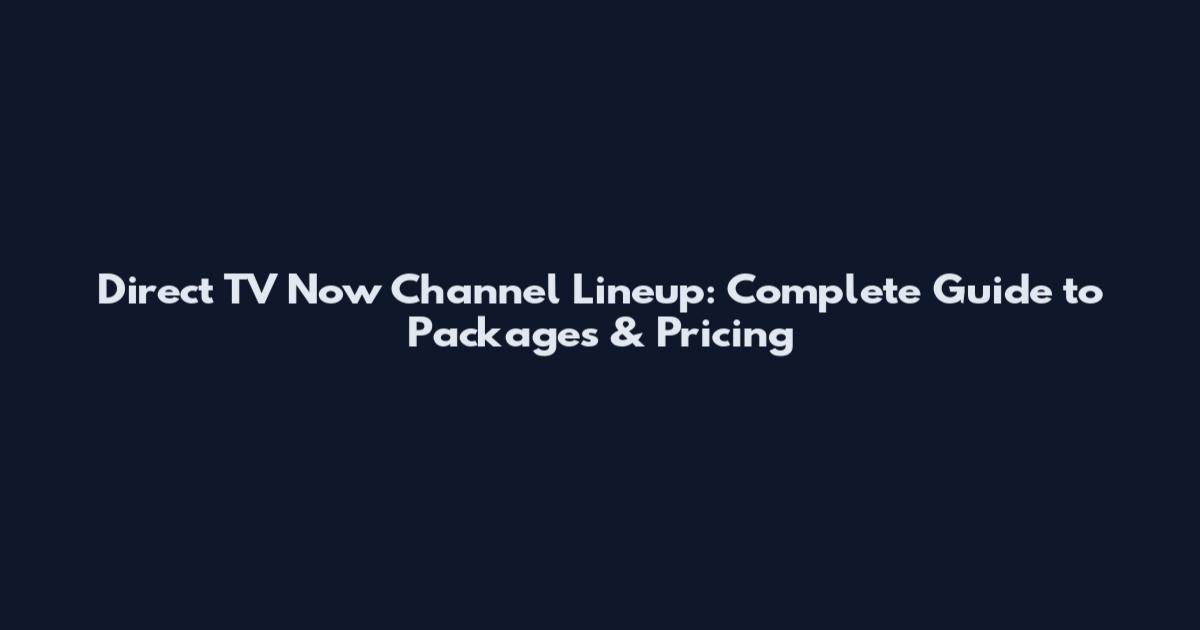 Direct TV Now Channel Lineup: Complete Guide to Packages & Pricing