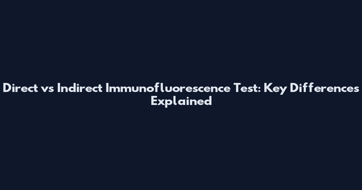 Direct vs Indirect Immunofluorescence Test: Key Differences Explained