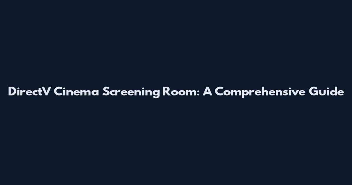 DirectV Cinema Screening Room: A Comprehensive Guide