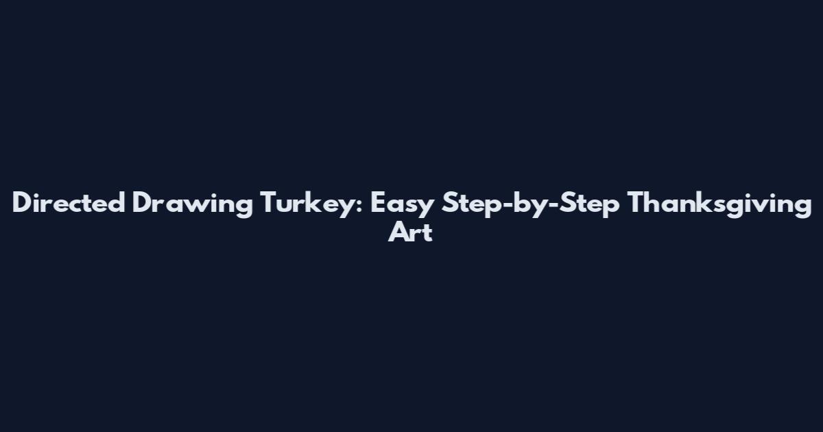 Directed Drawing Turkey: Easy Step-by-Step Thanksgiving Art