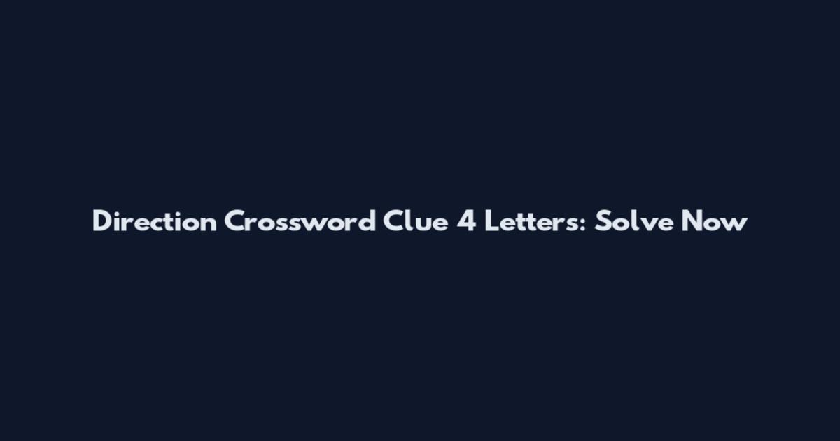 Direction Crossword Clue 4 Letters: Solve Now