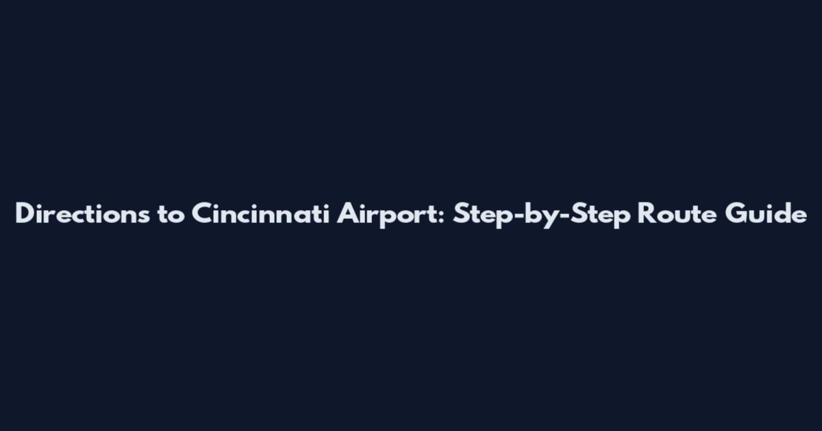 Directions to Cincinnati Airport: Step-by-Step Route Guide