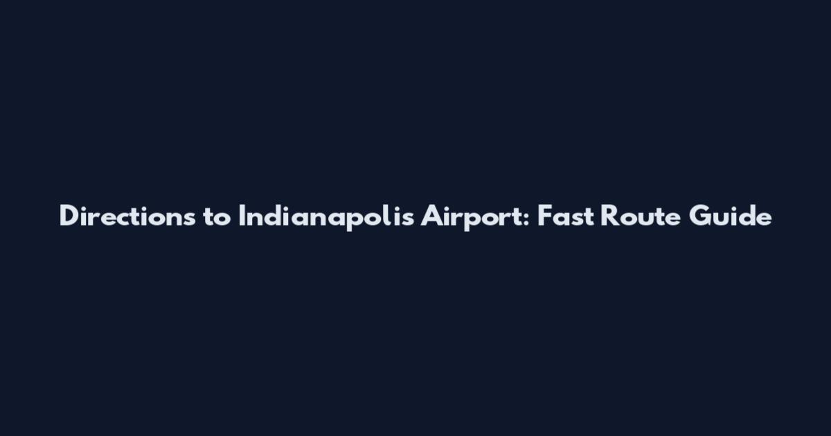 Directions to Indianapolis Airport: Fast Route Guide