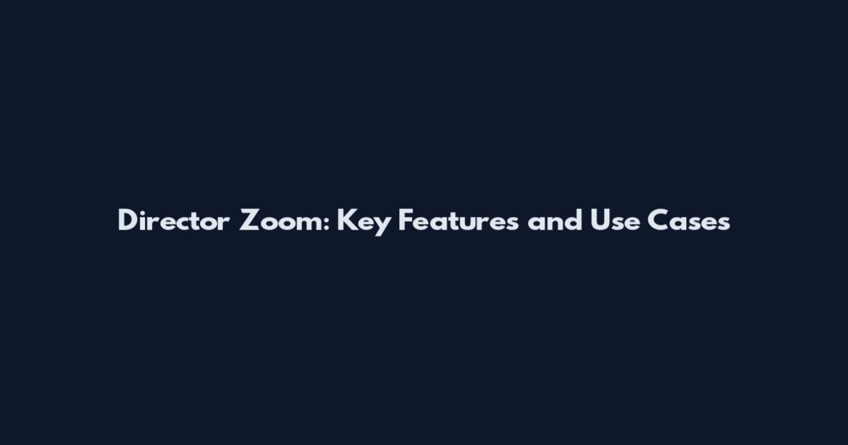 Director Zoom: Key Features and Use Cases