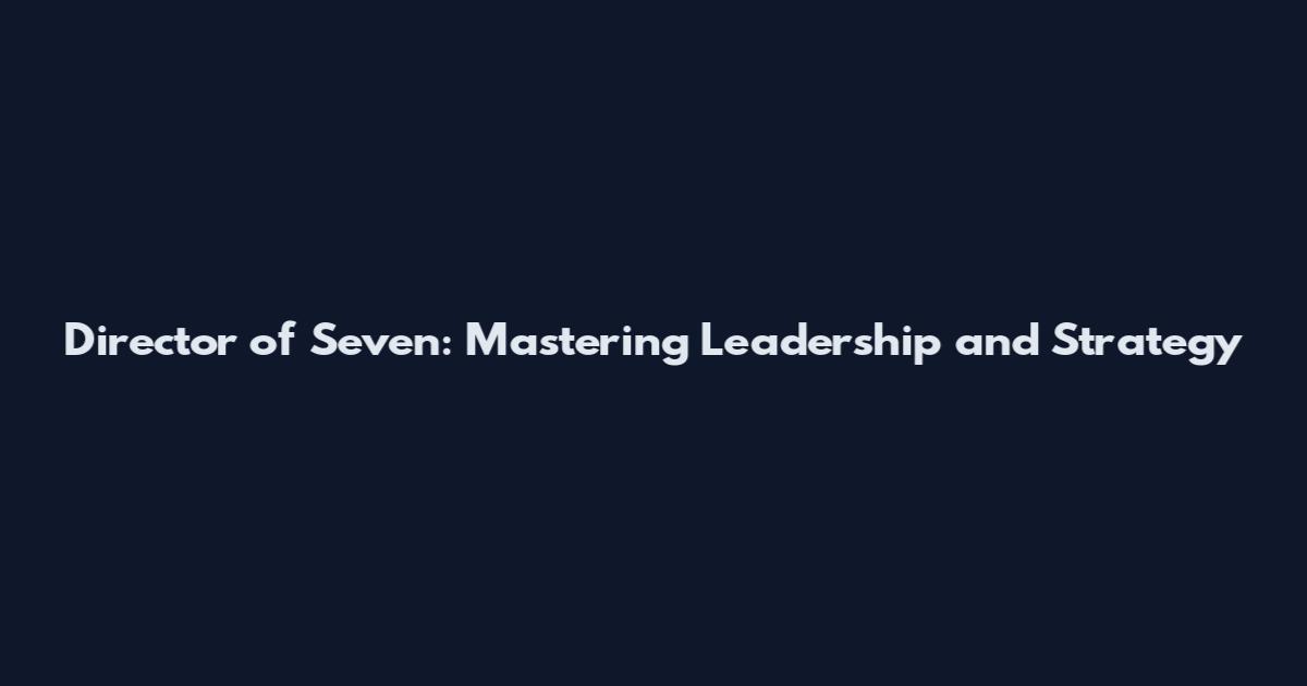 Director of Seven: Mastering Leadership and Strategy