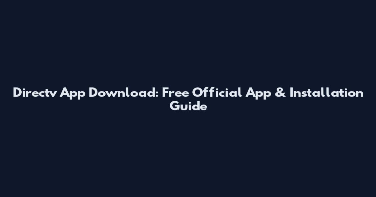 Directv App Download: Free Official App & Installation Guide