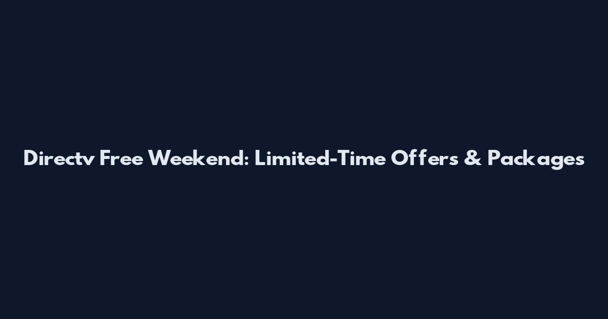 Directv Free Weekend: Limited-Time Offers & Packages