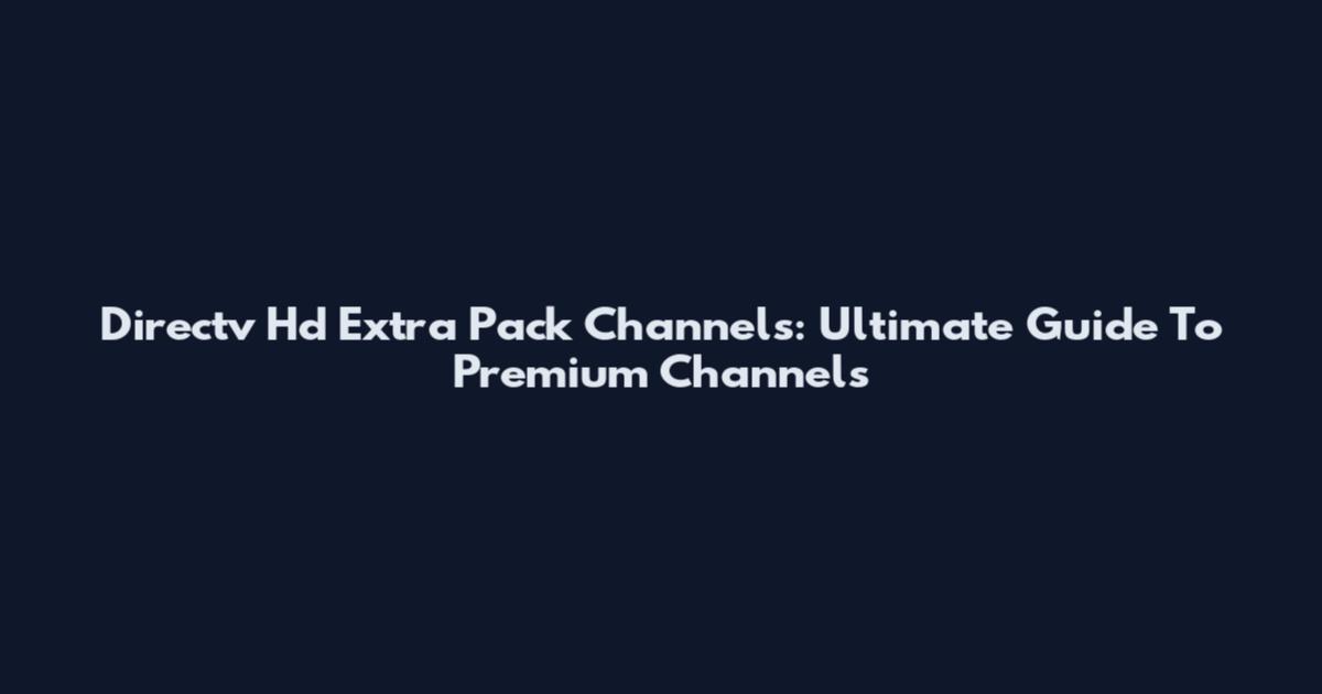 Directv Hd Extra Pack Channels: Ultimate Guide To Premium Channels