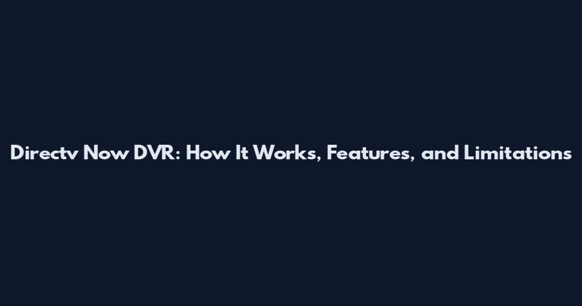 Directv Now DVR: How It Works, Features, and Limitations