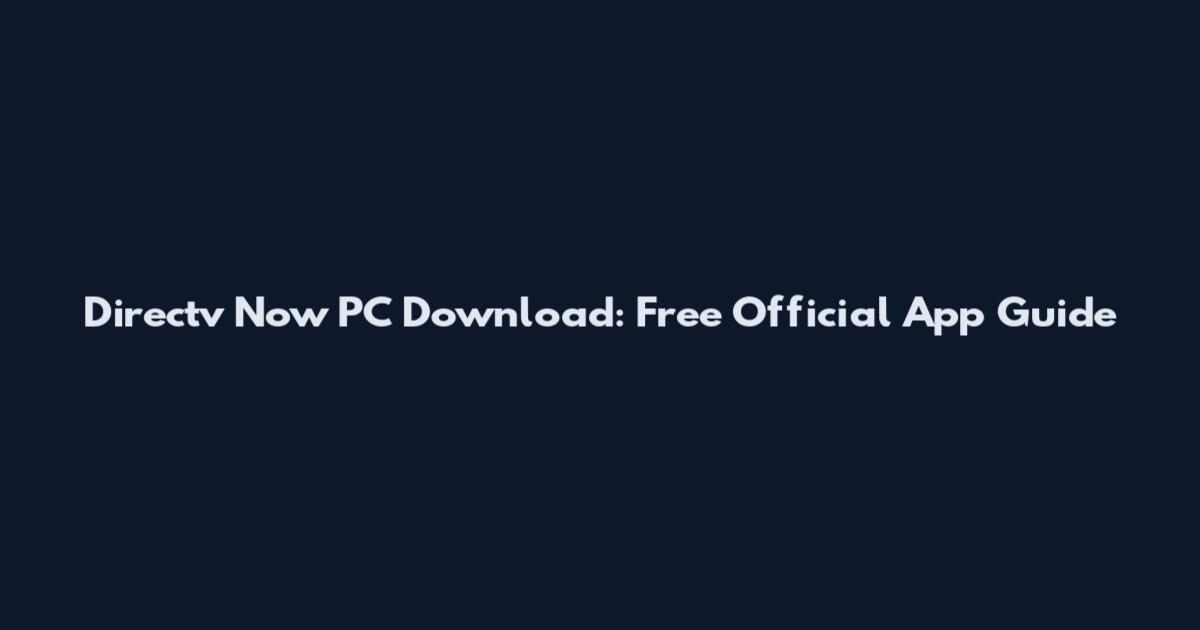 Directv Now PC Download: Free Official App Guide