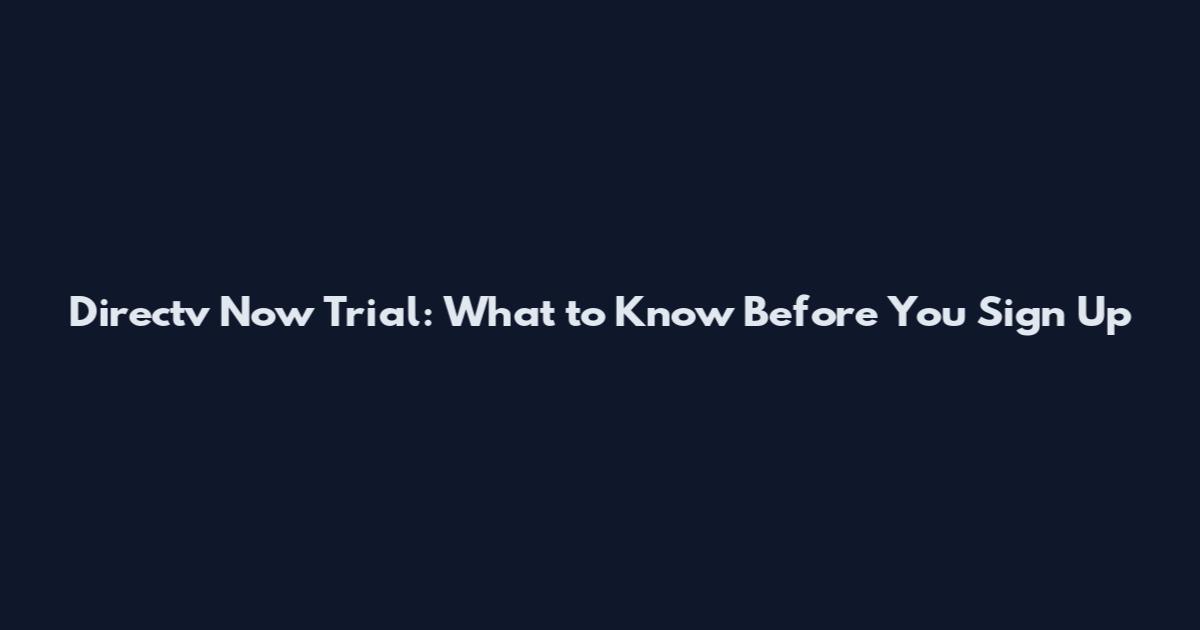 Directv Now Trial: What to Know Before You Sign Up