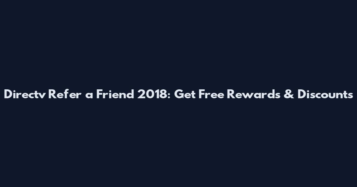 Directv Refer a Friend 2018: Get Free Rewards & Discounts