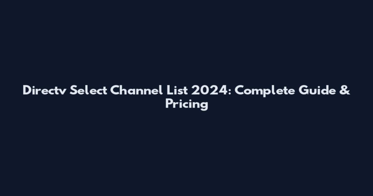 Directv Select Channel List 2024: Complete Guide & Pricing