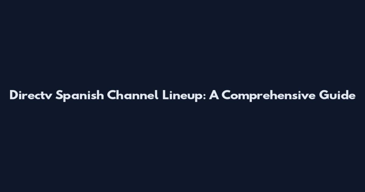 Directv Spanish Channel Lineup: A Comprehensive Guide
