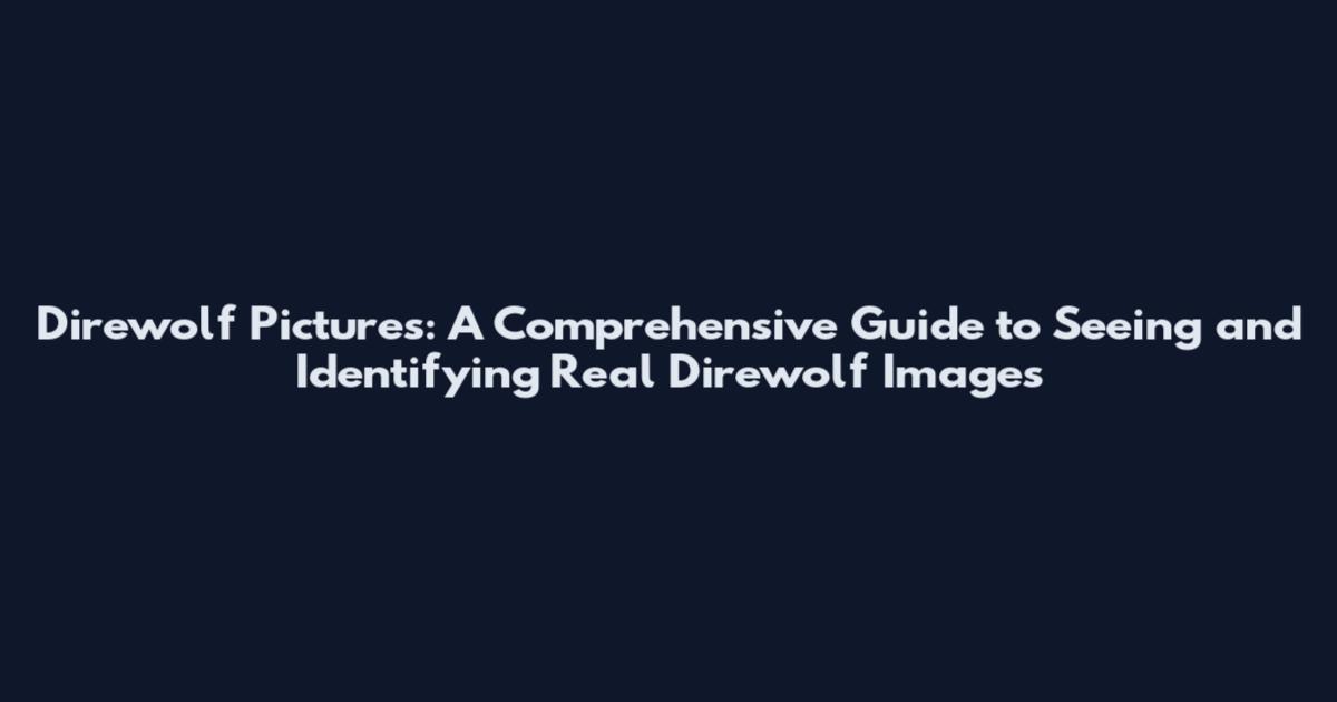 Direwolf Pictures: A Comprehensive Guide to Seeing and Identifying Real Direwolf Images