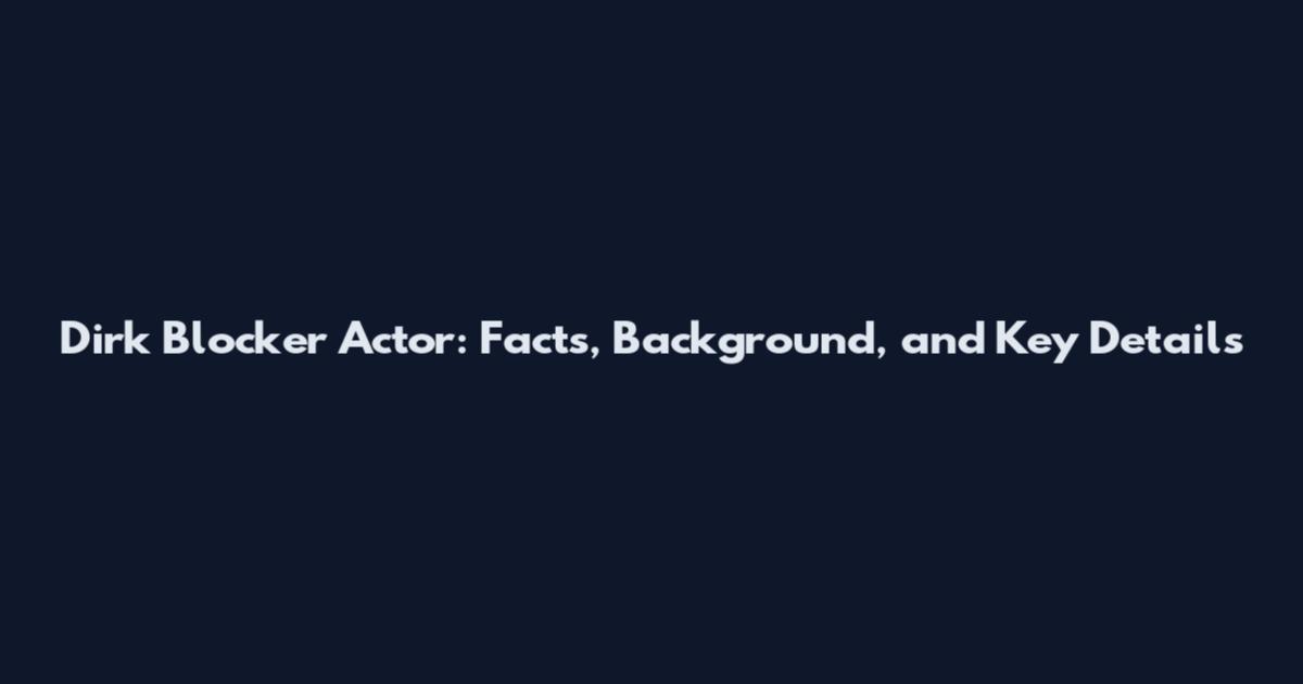 Dirk Blocker Actor: Facts, Background, and Key Details
