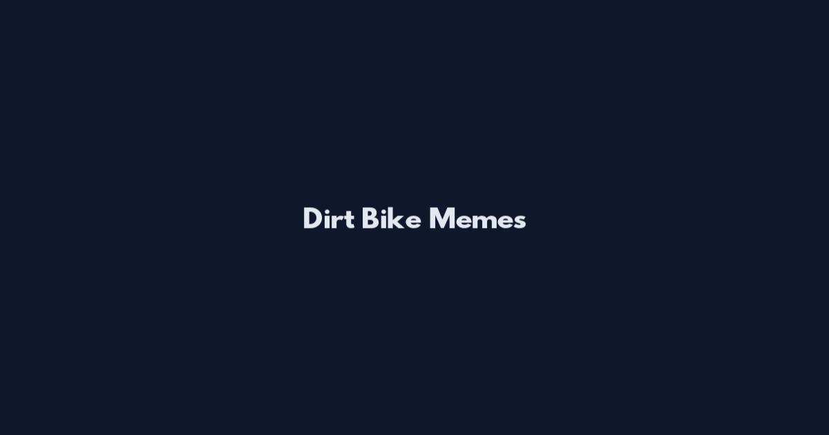 Dirt Bike Memes