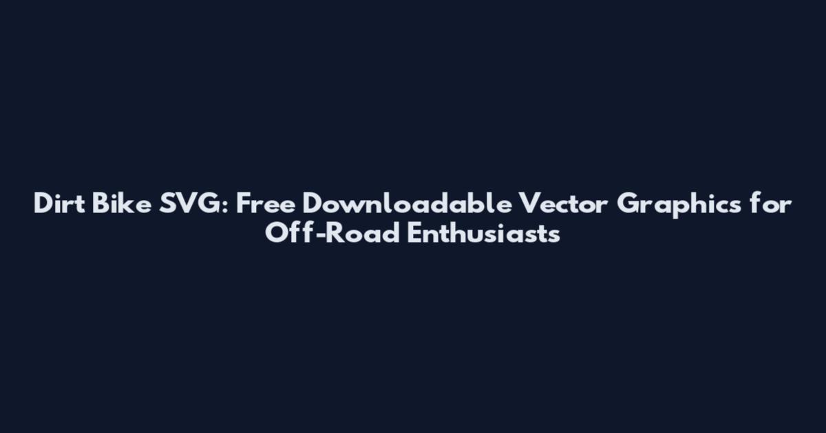 Dirt Bike SVG: Free Downloadable Vector Graphics for Off-Road Enthusiasts