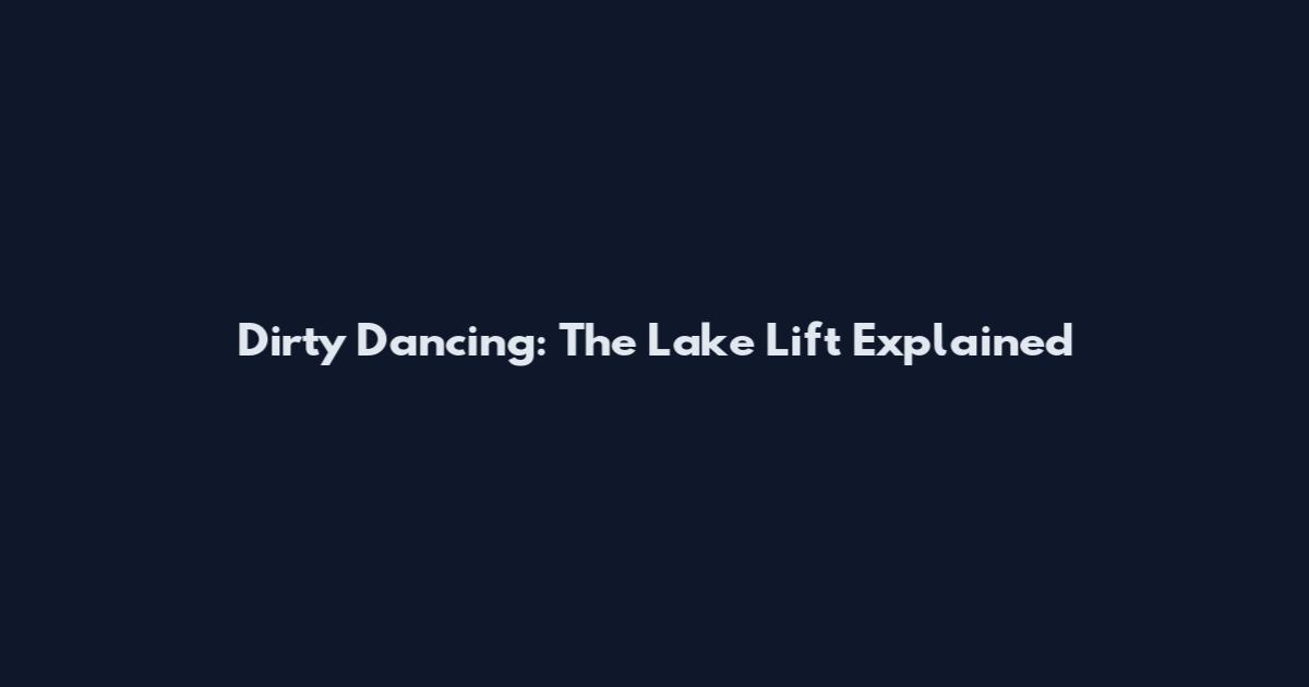 Dirty Dancing: The Lake Lift Explained