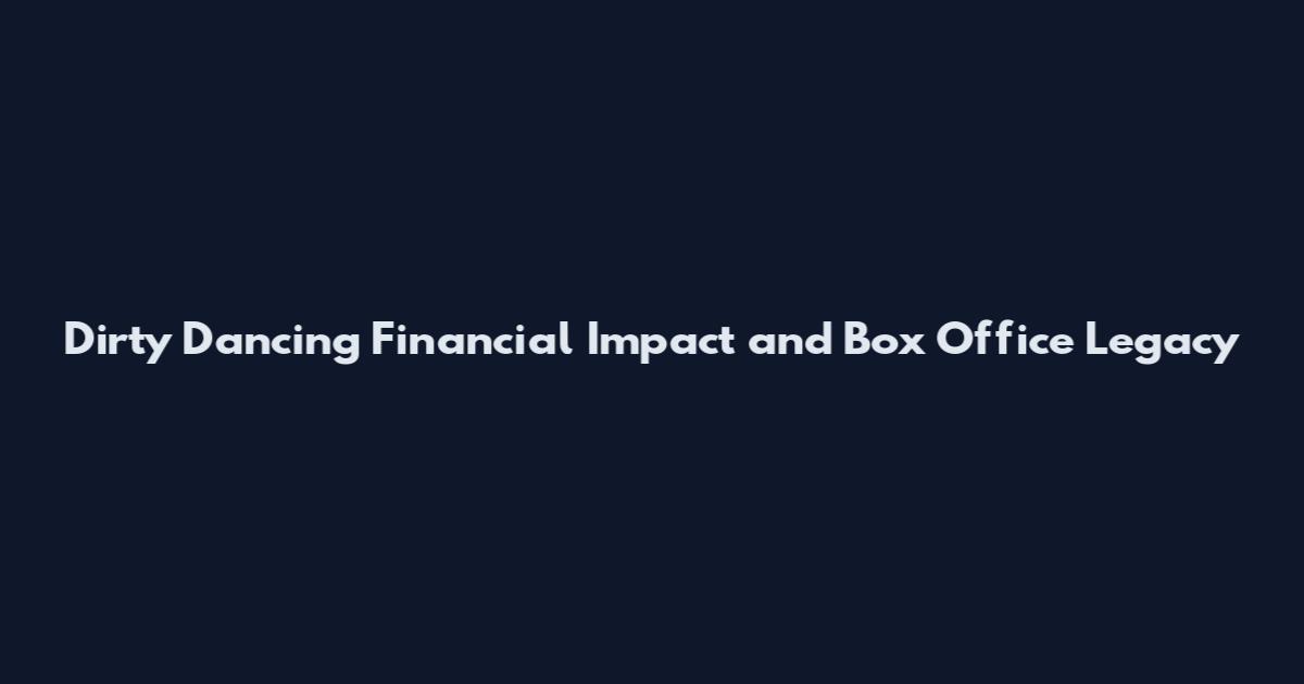 Dirty Dancing Financial Impact and Box Office Legacy