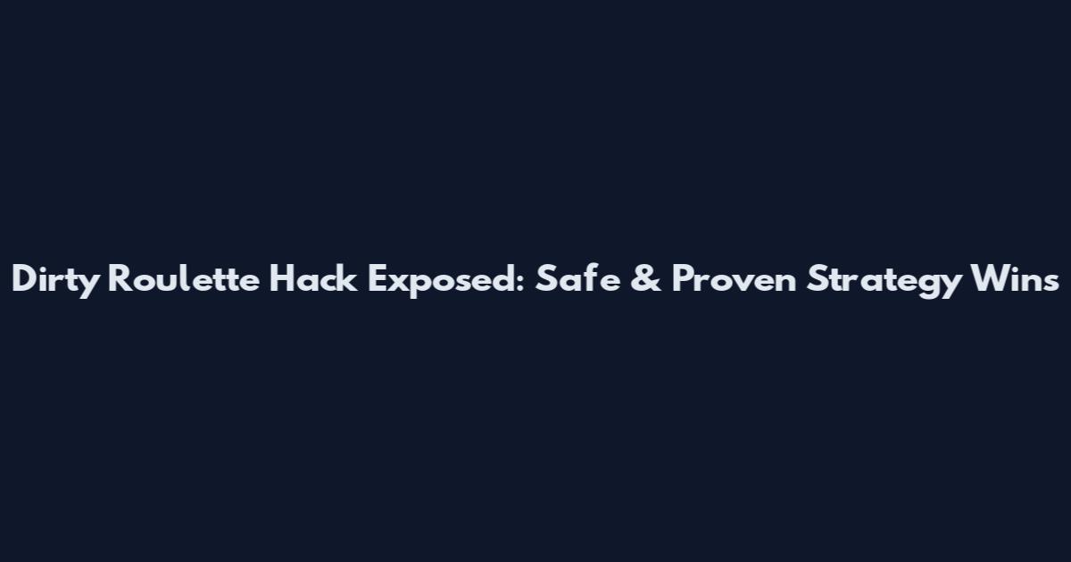 Dirty Roulette Hack Exposed: Safe & Proven Strategy Wins