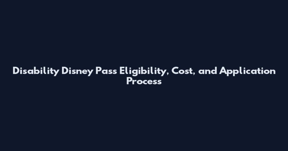 Disability Disney Pass Eligibility, Cost, and Application Process