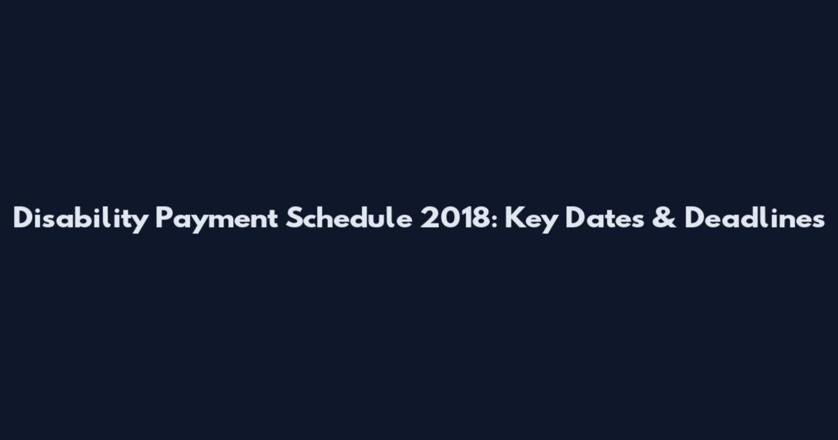 Disability Payment Schedule 2018: Key Dates & Deadlines