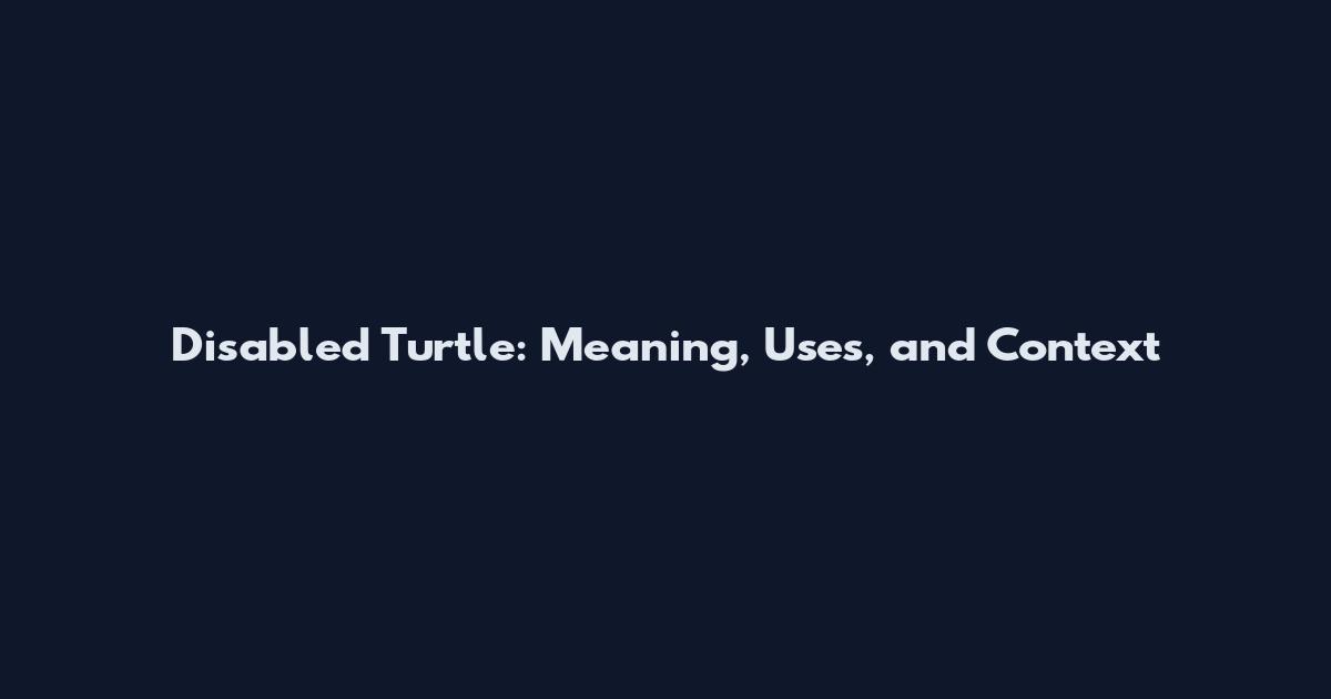 Disabled Turtle: Meaning, Uses, and Context