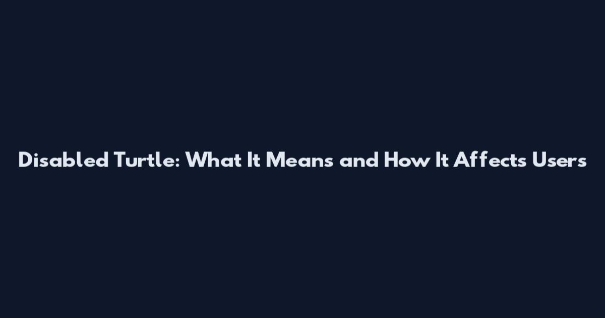 Disabled Turtle: What It Means and How It Affects Users