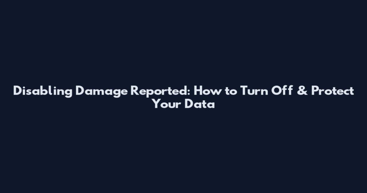 Disabling Damage Reported: How to Turn Off & Protect Your Data