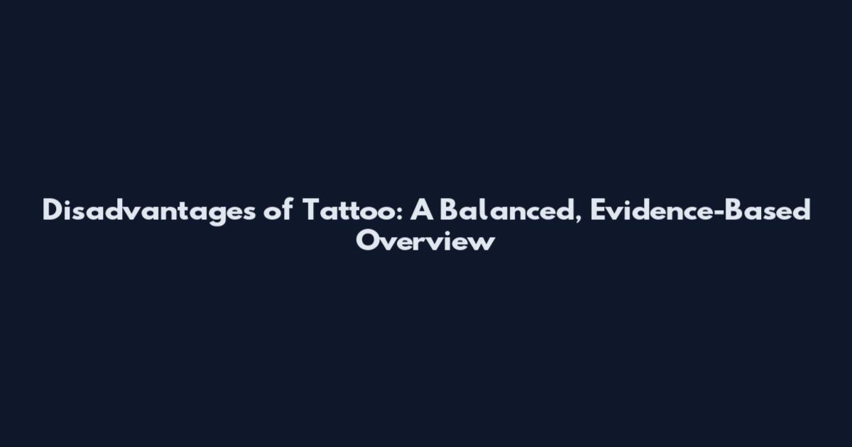 Disadvantages of Tattoo: A Balanced, Evidence-Based Overview