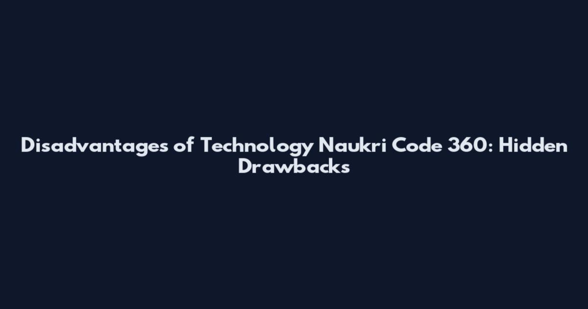 Disadvantages of Technology Naukri Code 360: Hidden Drawbacks